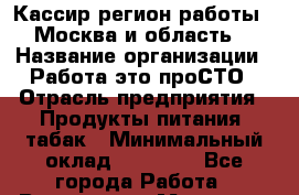 Кассир(регион работы - Москва и область) › Название организации ­ Работа-это проСТО › Отрасль предприятия ­ Продукты питания, табак › Минимальный оклад ­ 27 000 - Все города Работа » Вакансии   . Мордовия респ.